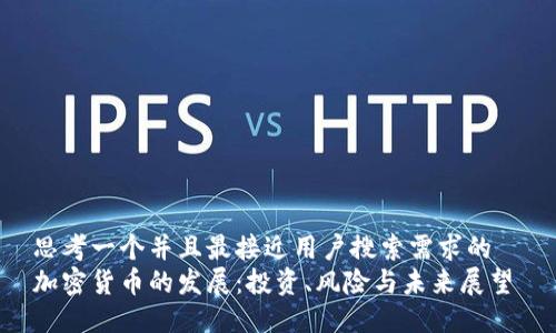 思考一个并且最接近用户搜索需求的  
加密货币的发展：投资、风险与未来展望