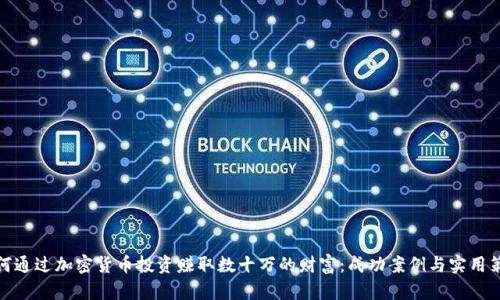 如何通过加密货币投资赚取数十万的财富：成功案例与实用策略