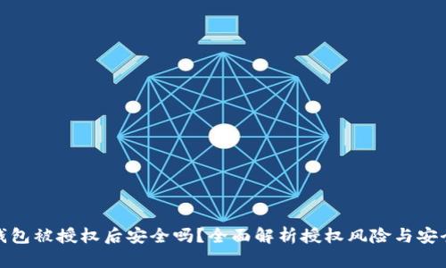 : TP钱包被授权后安全吗？全面解析授权风险与安全策略