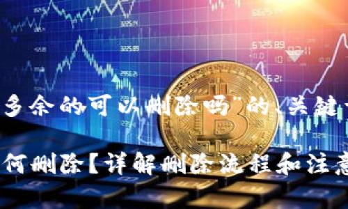 以下是针对“t p钱包多余的可以删除吗”的、关键词及详细内容的结构。

TP钱包多余的资产如何删除？详解删除流程和注意事项