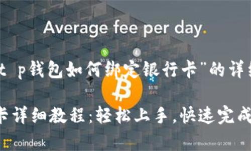 注意：以下是关于“t p钱包如何绑定银行卡”的详细介绍和相关内容。

t p钱包绑定银行卡详细教程：轻松上手，快速完成!