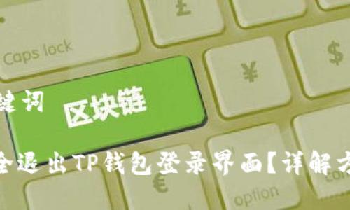 思考和关键词

: 如何安全退出TP钱包登录界面？详解方法与步骤