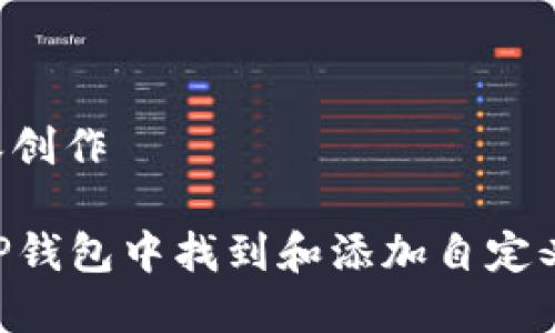 思路整理与内容创作

### 如何在TP钱包中找到和添加自定义代币：全面指南
