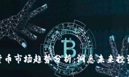加密货币市场趋势分析：洞悉未来投资机会
