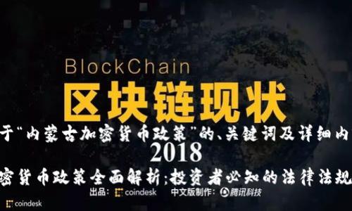 以下是关于“内蒙古加密货币政策”的、关键词及详细内容的示例。

内蒙古加密货币政策全面解析：投资者必知的法律法规