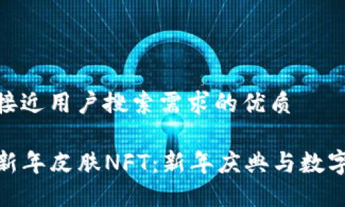 思考一个并且最接近用户搜索需求的优质

TP钱包限量农历新年皮肤NFT：新年庆典与数字资产的完美结合