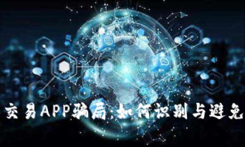 加密货币交易APP骗局：如何识别与避免常见陷阱