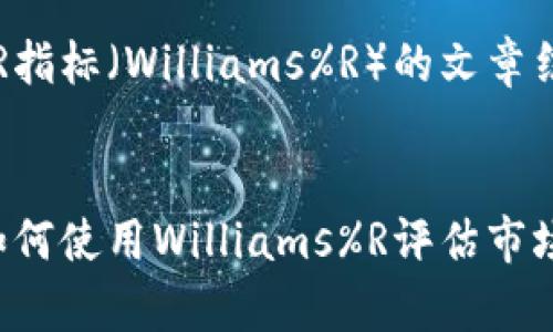 注意：以下是一个关于加密货币WR指标（Williams%R）的文章结构，包括、关键词和详细内容提纲。


深入解析加密货币中的WR指标：如何使用Williams%R评估市场趋势