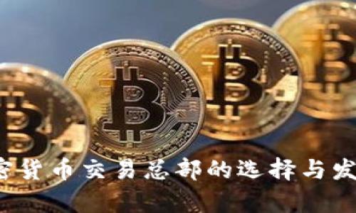 2023年加密货币交易总部的选择与发展趋势分析