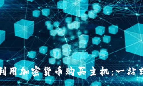 :
如何利用加密货币购买主机：一站式指南