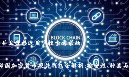 思考一个并且最接近用户搜索需求的


2023年韩国加密货币硬件钱包全解析：安全性、种类与选购指南