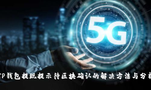TP钱包提现提示待区块确认的解决方法与分析