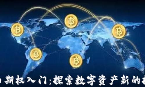 
加密货币期权入门：探索数字资产新的投资机会