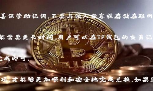 如何在TP钱包里兑换BNB：步骤详解与常见问题解答  
TP钱包, 兑换BNB, BNB数字货币/guanjianci

引言
在数字货币的世界中，涉及到各种不同的代币和交易平台。BNB（币安币）作为一种流行的加密货币，越来越多的人希望在他们的数字钱包中进行操作。TP钱包作为一个热门的数字货币钱包，具有用户友好界面和多种功能，使得兑换BNB变得相对简单。本文将详细介绍如何在TP钱包中兑换BNB，并解答一些常见的问题。

第一部分：TP钱包简介
TP钱包是一种安全、便捷的数字货币钱包，支持多种加密货币的存储与交易。用户可以在TP钱包中管理他们的数字资产，进行跨币兑换，并查看资产价格等相关信息。与传统钱包不同的是，TP钱包允许用户通过去中心化交易平台进行实时交易，提升了交易的便利性和流动性。

第二部分：在TP钱包中兑换BNB的步骤
兑换BNB的过程相对简单，以下是具体的步骤：

h4步骤一：下载并安装TP钱包/h4
首先，用户需要在手机应用商店（如App Store或Google Play）中搜索“TP钱包”并下载。安装完成后，打开应用并创建一个新钱包或导入已有的钱包。

h4步骤二：创建或导入钱包/h4
如果是新用户，可以选择“创建新钱包”，并按照提示设置密码、备份助记词等。如果有已有的钱包，则可以选择“导入钱包”，输入助记词或私钥。

h4步骤三：查找兑换功能/h4
在TP钱包的主界面，用户可以看到“交易”或“兑换”功能。点击该功能后，系统会显示当前支持的所有加密货币。

h4步骤四：选择交换币种/h4
在兑换界面，选择要兑换的货币（如USDT、ETH等），然后选择目标货币为BNB。接下来，输入想要兑换的数量。

h4步骤五：确认交易/h4
输入完毕后，TP钱包会计算出相应的兑换价格及手续费。用户需要仔细检查信息，在确认无误后，点击“确认交易”。

h4步骤六：完成兑换/h4
交易完成后，用户可以在TP钱包的资产页面中查看到新兑换的BNB余额。交易记录也会被保存，方便用户进行查询。

第三部分：在兑换过程中需要注意的事项
在TP钱包中兑换BNB时，有几个注意事项:

h4注意事项一：网络波动/h4
在进行数字货币交易时，网络的波动会影响兑换的价格，因此建议用户在交易前查看实时行情，避免因为市场波动造成损失。

h4注意事项二：手续费/h4
TP钱包会收取一定比例的手续费，具体数额因交易量和所选择的币种而异。在开始交易之前，务必检查手续费信息。

h4注意事项三：安全性/h4
确保钱包的安全性极为重要。在进行兑换操作前，请确保使用强密码，并妥善保管助记词与私钥，防止盗币风险。

h4注意事项四：选择合适的兑换平台/h4
在TP钱包中，用户可能会使用到不同的去中心化交易平台。建议选择知名度高、口碑好的平台，保障交易的安全性和效率。

h4注意事项五：小额试交易/h4
对于初次使用的用户，建议先进行小额试交易，熟悉整个兑换流程及手续费等信息。在掌握了操作流程后，再进行大额交易。

第四部分：常见问题解答

h4问题一：为什么使用TP钱包兑换BNB而不是其他平台？/h4
TP钱包之所以受到用户喜爱，主要是因为高安全性、便捷的操作流程和多样的支持币种。用户可以随时随地管理自己的资产，无需切换多个平台。同时，去中心化的特点使得用户更加安心。

h4问题二：如果兑换失败应该怎么办？/h4
兑换失败可能是由于网络原因或手续费不足等问题。此时用户可以先查看交易记录，确认是否扣费，如果扣费但兑换未成功，建议联系TP钱包的客服进行咨询，或者参阅相关的故障排查指南。

h4问题三：如何确保我在TP钱包中兑换BNB的安全性？/h4
确保TP钱包安全，可以采取以下措施：一是设置复杂密码，二是开启双重认证，三是定期更新钱包版本以修复潜在安全漏洞。另外，务必妥善保管助记词，不要与他人分享或存储在联网设备上。

h4问题四：兑换BNB后的到账时间是多久？/h4
兑换BNB后到账时间受多种因素影响，包括网络拥堵、你的选择的交易平台等。一般情况下，资金会在数分钟内到账，但在极端情况下，可能需要更长时间。用户可以在TP钱包的交易记录中查看每笔交易的状态。

h4问题五：兑换BNB后能否在TP钱包中直接进行交易或转账？/h4
是的，兑换完成后，用户可以马上在TP钱包中进行BNB的交易或转账操作。用户只需选择资产进行转账，输入相关地址及数量，按照提示完成即可。

总结
在TP钱包中兑换BNB的过程相对简单，但在操作过程中，用户需注意网络波动、手续费及安全性等问题。只有掌握了正确的方法和注意事项，才能够更加顺利和安全地完成兑换。如果您在使用过程中遇到任何疑问，希望本文的常见问题解答能帮助您解决相应的困扰，祝您在数字货币的旅程中顺利。