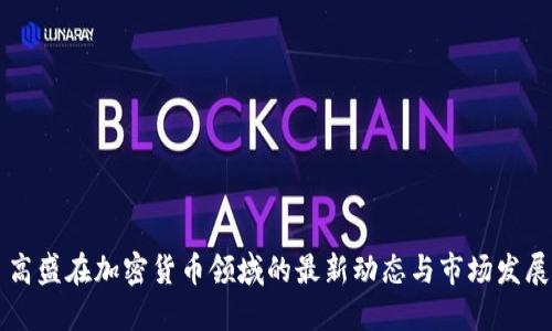 高盛在加密货币领域的最新动态与市场发展