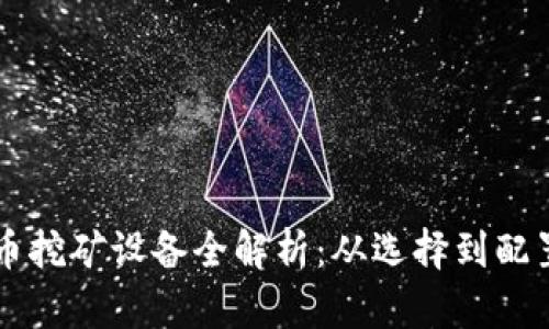 2023年加密货币挖矿设备全解析：从选择到配置，助您轻松入门