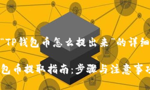 关于“TP钱包币怎么提出来”的详细内容

TP钱包币提取指南：步骤与注意事项