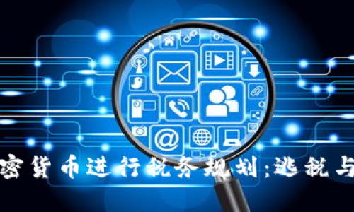 如何合理利用加密货币进行税务规划：逃税与减税的合规策略