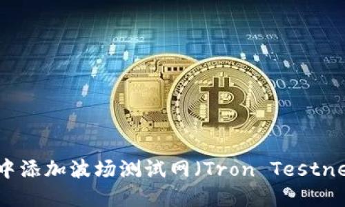 如何在TP钱包中添加波场测试网（Tron Testnet）的详细步骤