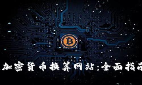 2023年最佳加密货币换算网站：全面指南与使用技巧