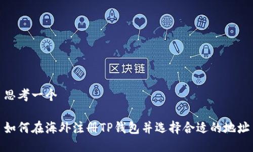 思考一个

如何在海外注册TP钱包并选择合适的地址