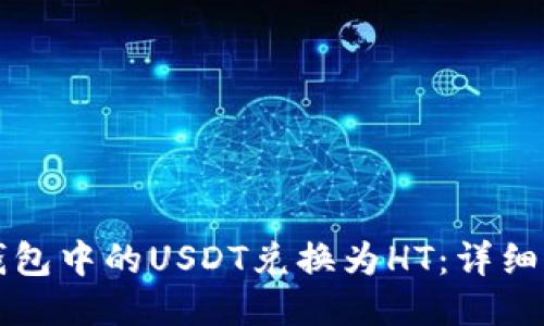 如何将TP钱包中的USDT兑换为HT：详细步骤与指南