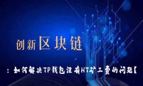 : 如何解决TP钱包没有HT矿工费的问题？