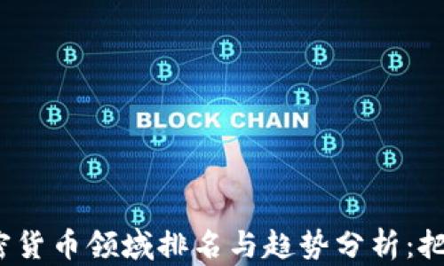 
2023年加密货币领域排名与趋势分析：把握投资先机