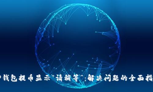 TP钱包提币显示“请稍等”：解决问题的全面指南