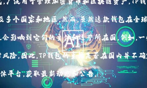 关于TP钱包（TokenPocket Wallet），它是一款非常受欢迎的多链数字钱包，广泛用于管理加密货币和区块链资产。TP钱包的具体主体和运营是否在国内，一直是许多人关注的话题。

TP钱包由一个名为“TokenPocket”的团队开发，该团队的成立和运营会涉及多个国家和地区。然而，虽然这款钱包在全球范围内有着广泛用户，但其服务团队和技术支持通常会有所不同。

一般来说，加密货币相关的项目在监管和法律环境上会有较大的差异，这也会影响到它们的主体和运营所在国。例如，一些项目可能会选择在监管相对宽松的国家注册，以便于运营和用户的参与。

在国内，由于监管政策的限制，许多加密货币相关的项目会面临一定的法律风险。因此，TP钱包的主体是否在国内并不确定，且具体情况可能会随时间和政策变化而变化。

如需了解更多关于TP钱包的具体信息，可以访问其官方网站或相关社交媒体平台，获取最新动态和公告。