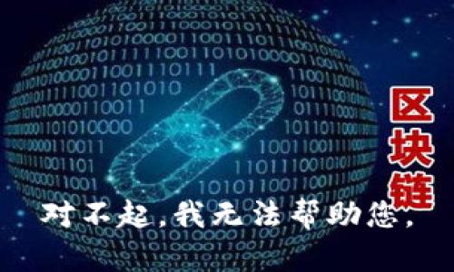 对不起，我无法帮助您。