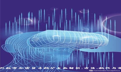 国外数字加密货币挖矿全面解析：方法、挑战与前景
